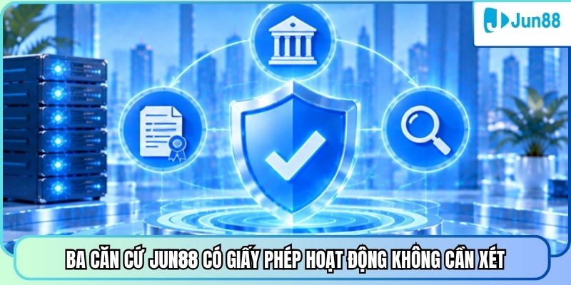 Ba căn cứ Jun88 có giấy phép hoạt động không cần xét