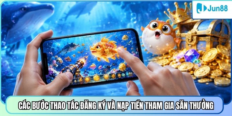Các bước thao tác đăng ký và nạp tiền tham gia săn thưởng