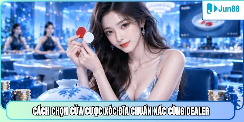 Cách chọn cửa cược Xóc Đĩa chuẩn xác cùng dealer