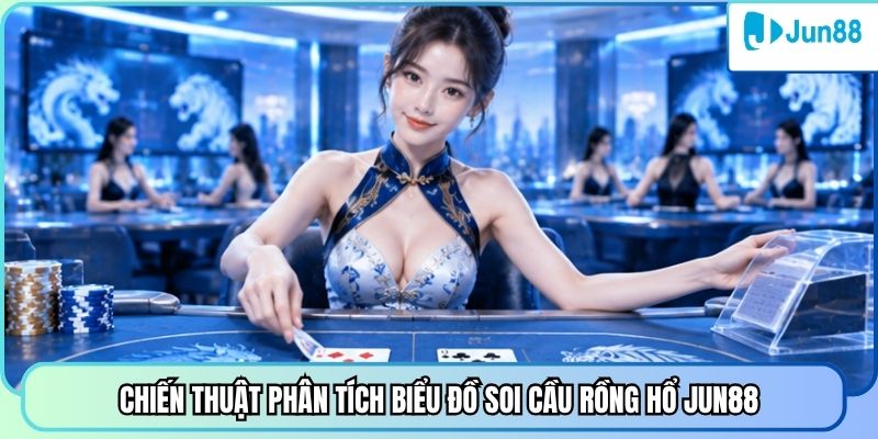 Chiến thuật phân tích biểu đồ soi cầu Rồng Hổ Jun88