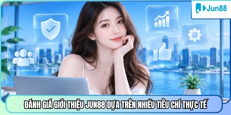 Đánh giá giới thiệu Jun88 dựa trên nhiều tiêu chí thực tế