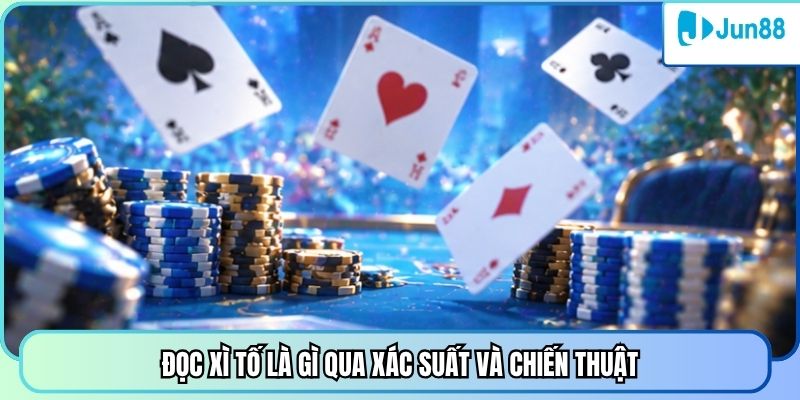 Đọc xì tố là gì qua xác suất và chiến thuật