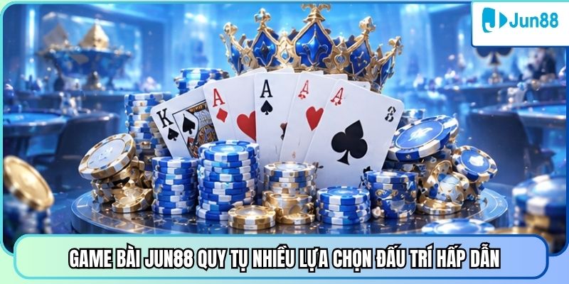 Game bài Jun88 quy tụ nhiều lựa chọn đấu trí hấp dẫn