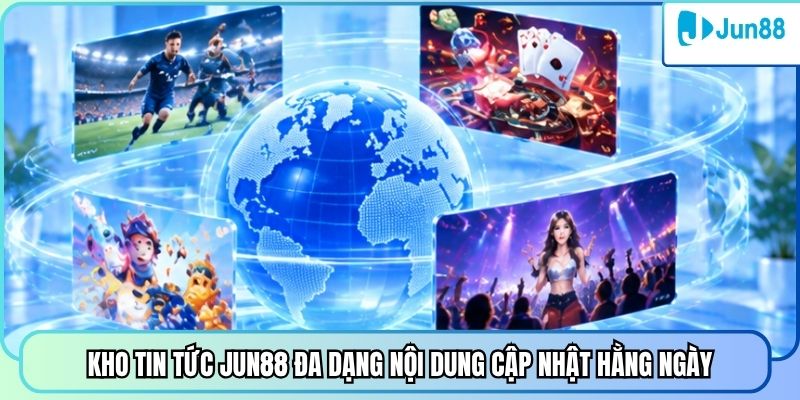 Kho tin tức Jun88 đa dạng nội dung cập nhật hằng ngày