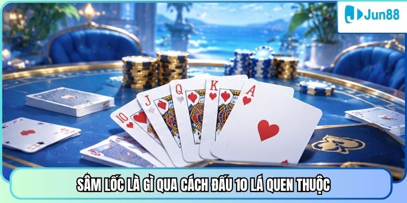 Sâm lốc là gì qua cách đấu 10 lá quen thuộc