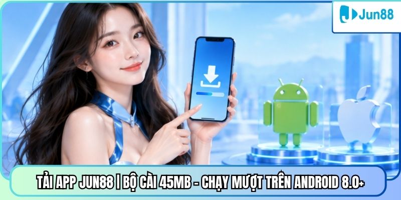 Tải App Jun88 | Bộ Cài 45mb - Chạy Mượt Trên Android 8.0+