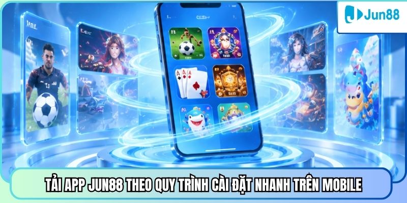 Tải app Jun88 theo quy trình cài đặt nhanh trên mobile