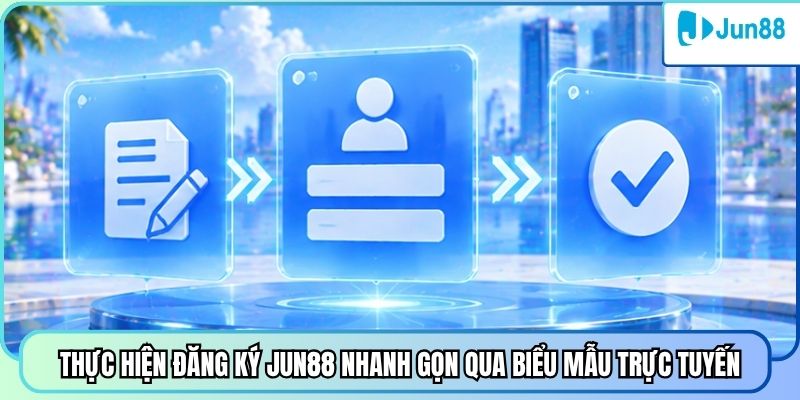 Thực hiện đăng ký Jun88 nhanh gọn qua biểu mẫu trực tuyến