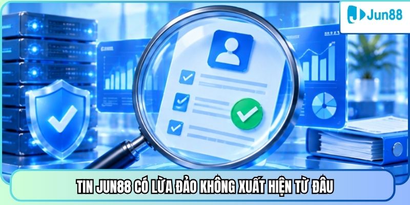 Tin Jun88 có lừa đảo không xuất hiện từ đâu