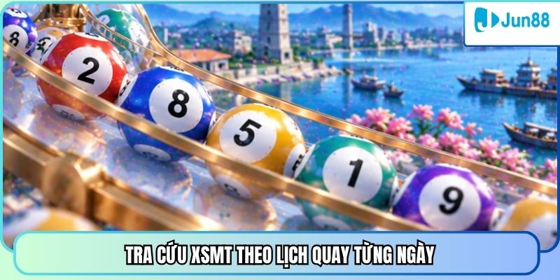 Tra cứu XSMT theo lịch quay từng ngày