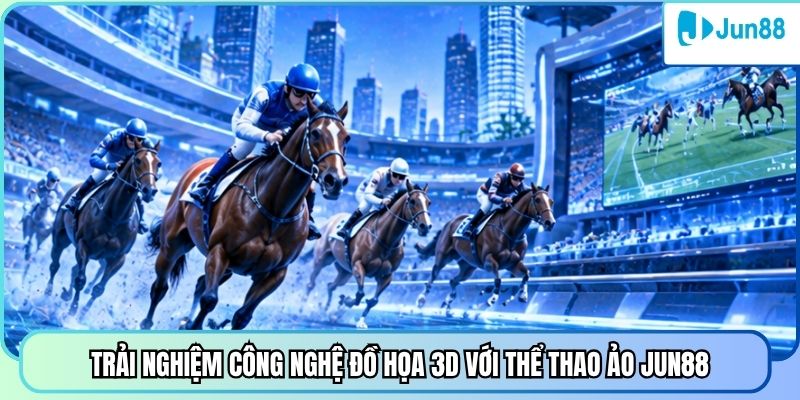 Trải nghiệm công nghệ đồ họa 3D với thể thao ảo Jun88