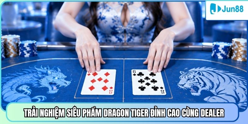 Trải nghiệm siêu phẩm Dragon Tiger đỉnh cao cùng Dealer