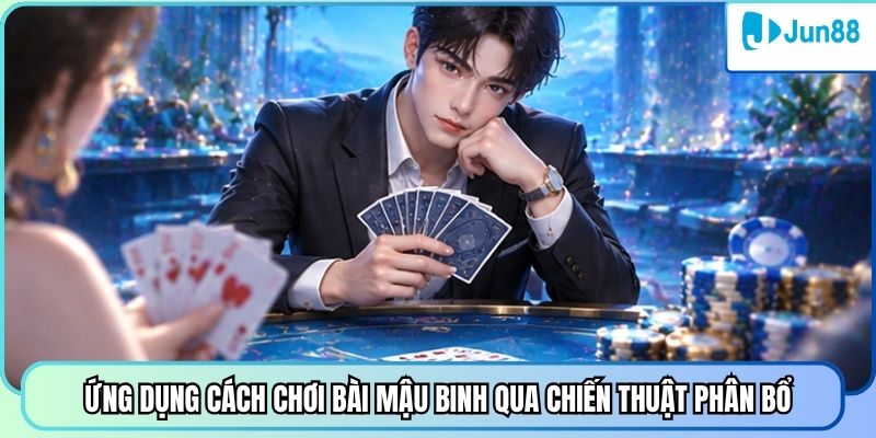 Ứng dụng cách chơi bài mậu binh qua chiến thuật phân bổ