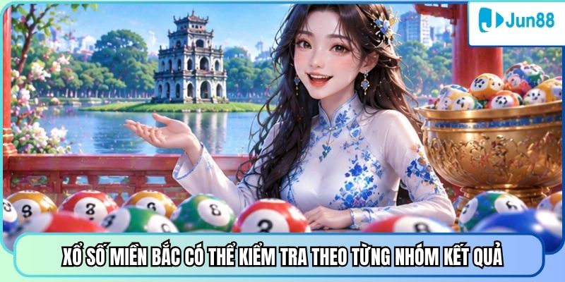 Xổ số miền Bắc có thể kiểm tra theo từng nhóm kết quả